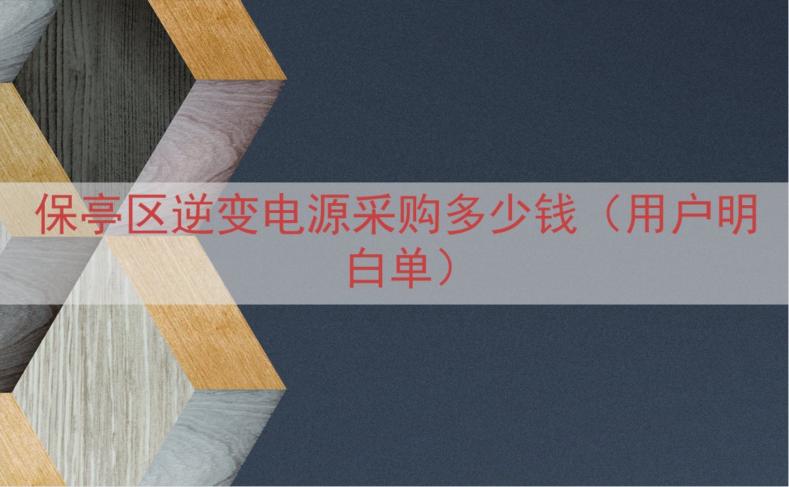 保亭区逆变电源采购多少钱（用户明白单）